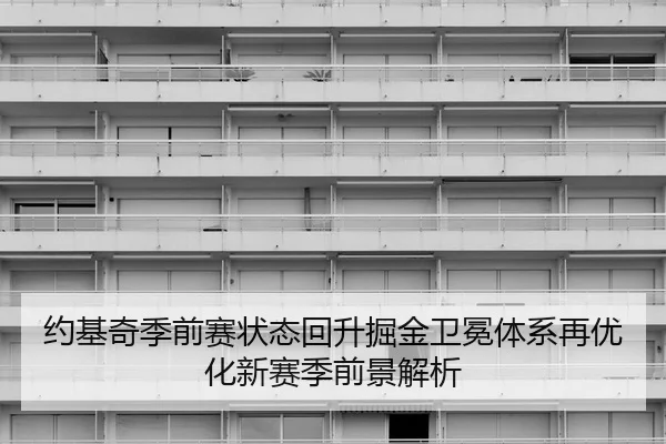 约基奇季前赛状态回升掘金卫冕体系再优化新赛季前景解析